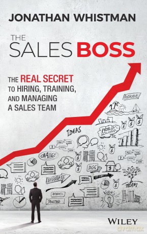 The Sales Boss: The Real Secret to Hiring, Training and Managing a Sales Team - Jonathan Whistman [KSIĄŻKA]