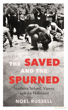 The Saved and the Spurned: Northern Ireland, Vienna and the Holocaust - Noel Russell [KSIĄŻKA]