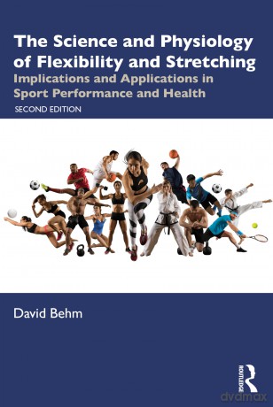 The Science and Physiology of Flexibility and Stretching: Implications and Applications in Sport Performance and Health - David Behm [KSIĄŻKA]