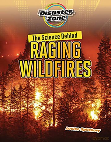 The Science Behind Raging Wildfires (Disaster Zone) - Louise A. Spilsbury [KSIĄŻKA]