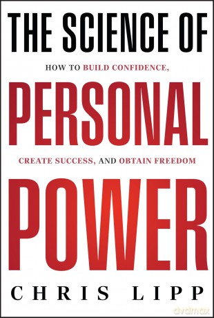 The Science of Personal Power: How to Build Confidence, Create Success, and Obtain Freedom - Chris Lipp [KSIĄŻKA]