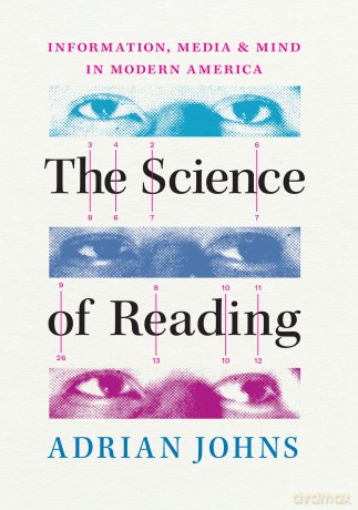 The Science of Reading: Information, Media, and Mind in Modern America - Adrian Johns [KSIĄŻKA]
