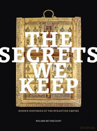 The Secrets We Keep: Hidden Histories of the Byzantine Empire (Thomas and Barbara Gaehtgens Lecture) - Roland Betancourt [KSIĄŻKA]