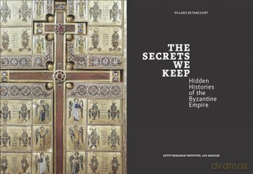 The Secrets We Keep: Hidden Histories of the Byzantine Empire (Thomas and Barbara Gaehtgens Lecture) - Roland Betancourt [KSIĄŻKA]