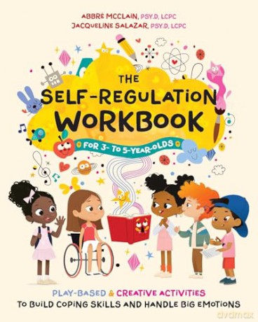 The Self-Regulation Workbook for 3 to 5 Year Olds: Play-Based and Creative Activities to Build Coping Skills and Handle Big Emotions - Abbre McClain [KSIĄŻKA]
