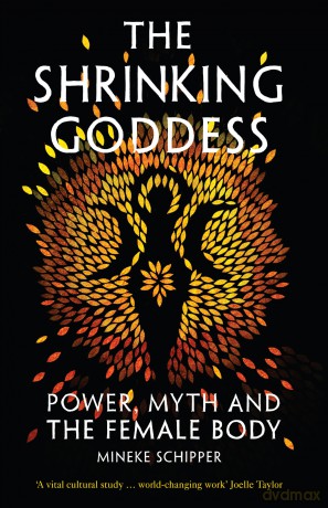 The Shrinking Goddess: Power, Myth and the Female Body - Mineke Schipper [KSIĄŻKA]