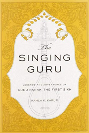 The Singing Guru: Legends and Adventures of Guru Nanak, the First Sikh (Sikh Saga) - Kamla K. Kapur [KSIĄŻKA]