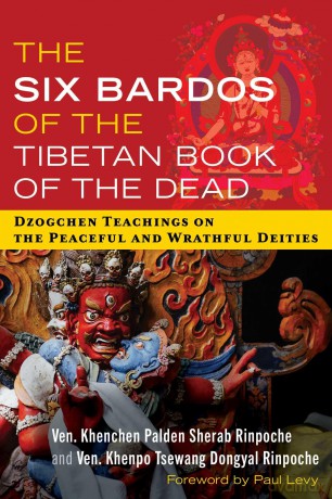 The Six Bardos of the Tibetan Book of the Dead: Dzogchen Teachings on the Peaceful and Wrathful Deities - Ven. Khenchen Palden Sherab Rinpoche [KSIĄŻKA]