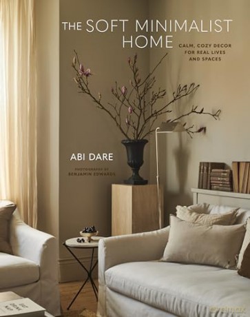 The Soft Minimalist Home: Calm, cosy decor for real lives and spaces - Abi Dare [KSIĄŻKA]