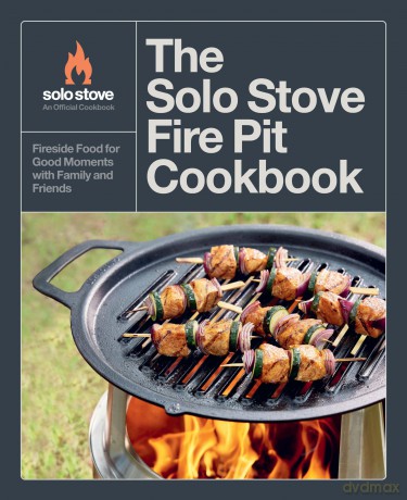 The Solo Stove Fire Pit Cookbook: Fireside Food for Good Moments with Family and Friends - Solo Stove [KSIĄŻKA]
