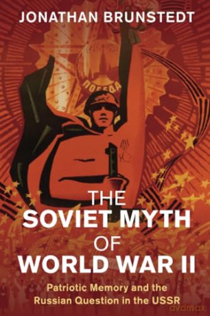 The Soviet Myth of World War II: Patriotic Memory and the Russian Question in the USSR (Studies in the Social and Cultural History of Modern Warfare) - Jonathan Brunstedt [KSIĄŻKA]