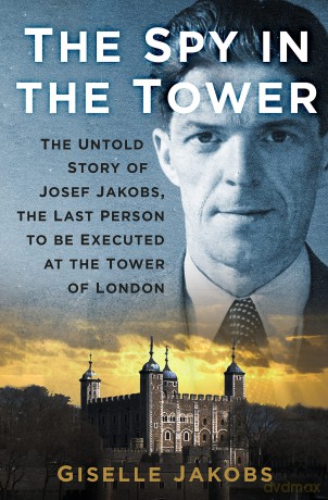 The Spy in the Tower: The Untold Story of Joseph Jakobs, the Last Person to be Executed in the Tower of London - Giselle K. Jakobs [KSIĄŻKA]