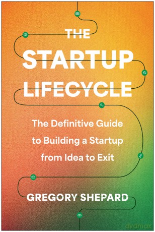 The Startup Lifecycle: The Definitive Guide to Building a Startup from Idea to Exit - Gregory Shepard [KSIĄŻKA]