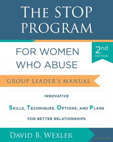 The STOP Program for Women Who Abuse: Group Leader's Manual - David B. Wexler [KSIĄŻKA]