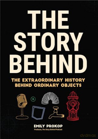 The Story Behind: The Extraordinary History Behind Ordinary Objects - Emily Prokop [KSIĄŻKA]