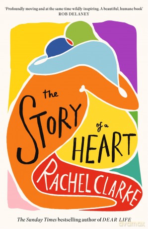 The Story of a Heart: 'Profoundly moving and at the same time wildly inspiring' Rob Delaney - Rachel Clarke [KSIĄŻKA]