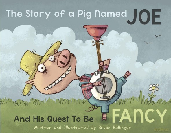 The Story of a Pig Named Joe: And His Quest to be Fancy - Bryan Ballinger [KSIĄŻKA]