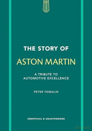 The Story of Aston Martin: A tribute to automotive excellence - Peter Tomalin [KSIĄŻKA]