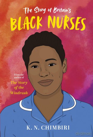 The Story of Britain's Black Nurses: from the author of The Story of the Windrush - K. N. Chimbiri [KSIĄŻKA]