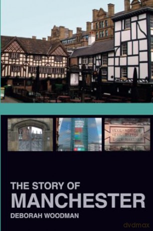 The Story of Manchester - Dr Deborah Woodman [KSIĄŻKA]