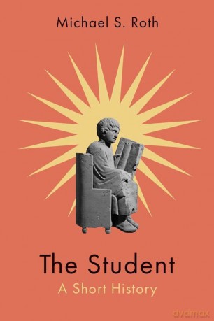 The Student: A Short History - Michael S. Roth [KSIĄŻKA]