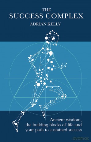 The Success Complex: Ancient wisdom, the building blocks of life and your path to sustained success - Adrian Kelly [KSIĄŻKA]