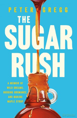 The Sugar Rush: A Memoir of Wild Dreams, Budding Bromance, and Making Maple Syrup - Peter Gregg [KSIĄŻKA]