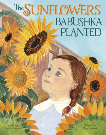 The Sunflowers Babushka Planted: A Ukrainian Family's Refugee Story - Beatrice Rendón [KSIĄŻKA]
