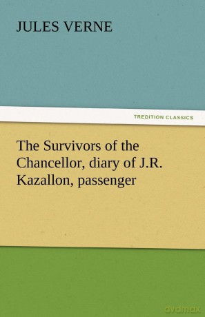The Survivors of the Chancellor, diary of J.R. Kazallon, passenger (TREDITION CLASSICS) - Jules Verne [KSIĄŻKA]