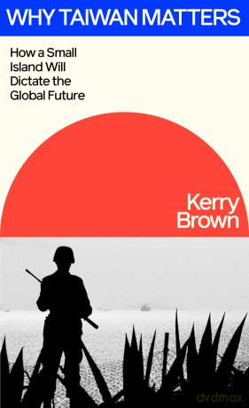 The Taiwan Story: How a Small Island Will Dictate the Global Future - Kerry Brown [KSIĄŻKA]