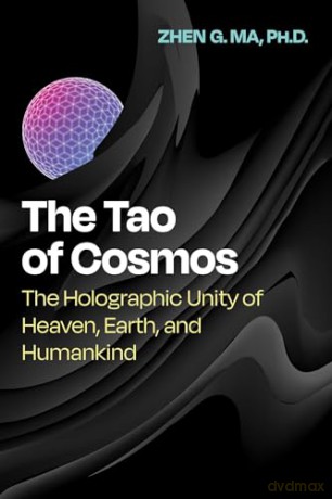The Tao of Cosmos: The Holographic Unity of Heaven, Earth, and Humankind (Sacred Planet) - Zhen G. Ma [KSIĄŻKA]