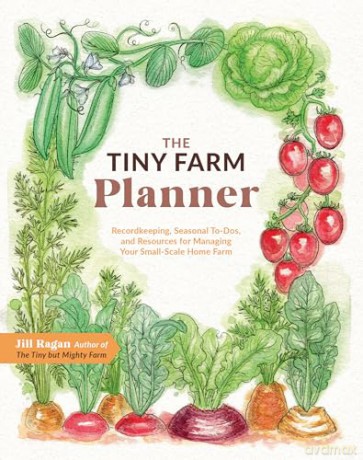 The Tiny Farm Planner: Record Keeping, Seasonal To-Dos, and Resources for Managing Your Small-Scale Home Farm - Jill Ragan [KSIĄŻKA]