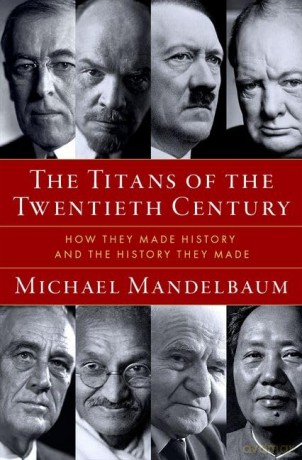 The Titans of the Twentieth Century: How They Made History and the History They Made - Michael Mandelbaum [KSIĄŻKA]