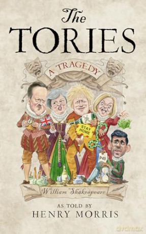 The Tories: A Tragedy: The new Shakespearean retelling of 14 years of Conservative rule from the hilarious satirist behind the Secret Tory - Henry Morris [KSIĄŻKA]
