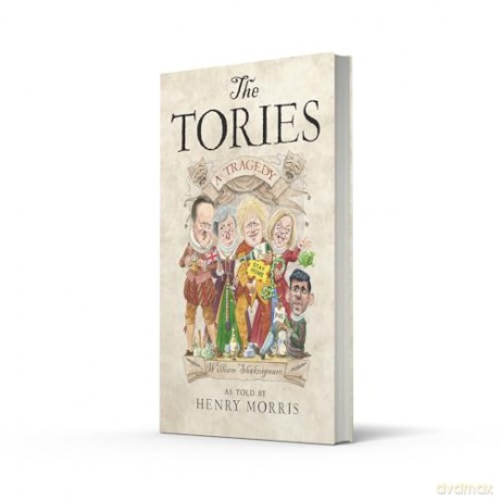 The Tories: A Tragedy: The new Shakespearean retelling of 14 years of Conservative rule from the hilarious satirist behind the Secret Tory - Henry Morris [KSIĄŻKA]