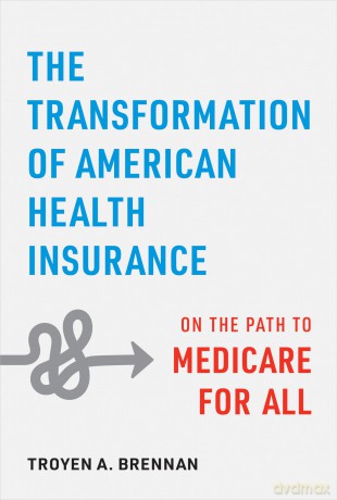 The Transformation of American Health Insurance: On the Path to Medicare for All - Troyen A. Brennan [KSIĄŻKA]