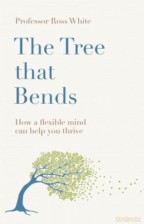 The Tree that Bends: How a flexible mind can help you thrive - Dr Ross G White [KSIĄŻKA]
