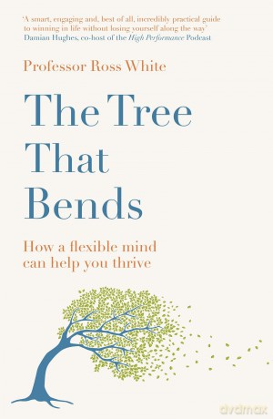 The Tree that Bends: How a flexible mind can help you thrive - Ross G White [KSIĄŻKA]