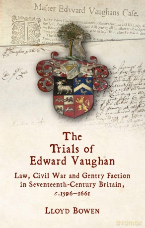 The Trials of Edward Vaughan: Law, Civil War and Gentry Faction in Seventeenth-Century Britain, c.1596-1661 - Lloyd Bowen [KSIĄŻKA]