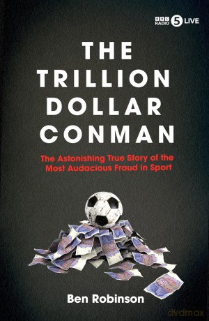The Trillion Dollar Conman: The Astonishing True Story of the Most Audacious Fraud in Sport - Ben Robinson [KSIĄŻKA]