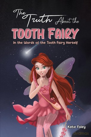 The Truth About the Tooth Fairy: In the Words of the Tooth Fairy Herself - Katie Foley [KSIĄŻKA]