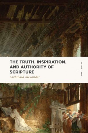 The Truth, Inspiration, and Authority of Scripture (Lexham Classics) - Archibald Alexander [KSIĄŻKA]