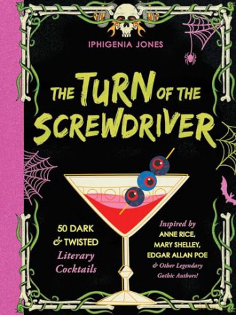 The Turn of the Screwdriver: 50 Dark and Twisted Literary Cocktails Inspired by Anne Rice, Mary Shelley, Edgar Allen Poe, and Other Legendary Gothic Authors! - Iphigenia Jones [KSIĄŻKA]