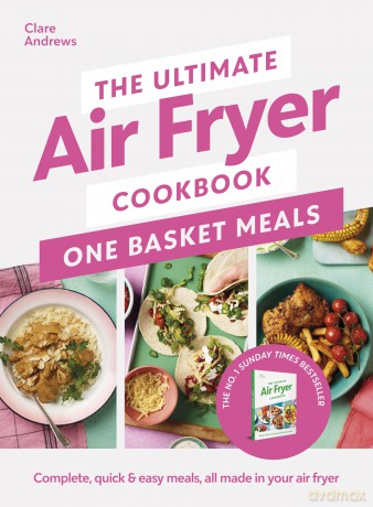 The Ultimate Air Fryer Cookbook: One Basket Meals: Complete, Quick & Easy Meals All Made in Your Air Fryer - Clare Andrews [KSIĄŻKA]