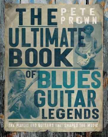 The Ultimate Book of Blues Guitar Legends: The Players and Guitars That Shaped the Music - Pete Prown [KSIĄŻKA]