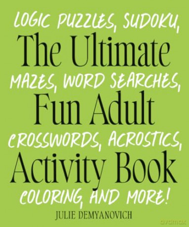 The Ultimate Fun Adult Activity Book: Logic Puzzles, Sudoku, Mazes, Word Searches, Crosswords, Acrostics, Coloring, and More! - Julie Demyanovich [KSIĄŻKA]