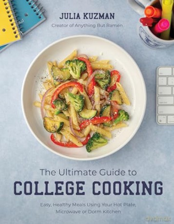 The Ultimate Guide to College Cooking: Easy, Healthy Meals Using Your Hot Plate, Microwave or Dorm Kitchen - Julia Kuzman [KSIĄŻKA]