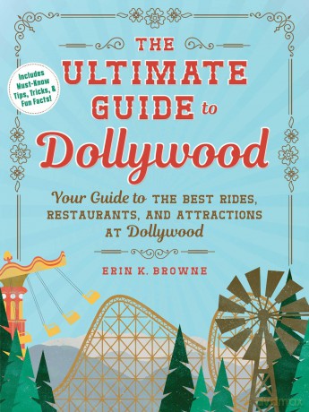 The Ultimate Guide to Dollywood: Your Guide to the Best Rides, Restaurants, and Attractions at Dollywood (Unofficial Dollywood) - Erin Browne [KSIĄŻKA]