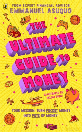 The Ultimate Guide to Money: your mission to turn pocket money into pots of money - Emmanuel Asuquo [KSIĄŻKA]