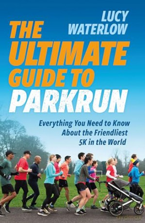 The Ultimate Guide to parkrun: Everything You Need to Know About the Friendliest 5K in the World - Lucy Waterlow [KSIĄŻKA]